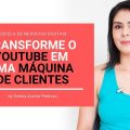 Como Transformar o Youtube em uma Máquina de Vendas e Clientes 5 Como Transformar o Youtube em uma Máquina de Vendas e Clientes 5