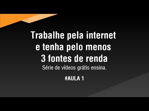 Aula 1 - Trabalhe pela internet e tenha pelo menos 3 fontes de renda 1 Aula 1 - Trabalhe pela internet e tenha pelo menos 3 fontes de renda 1
